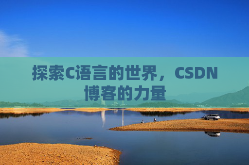 探索C语言的世界，CSDN博客的力量